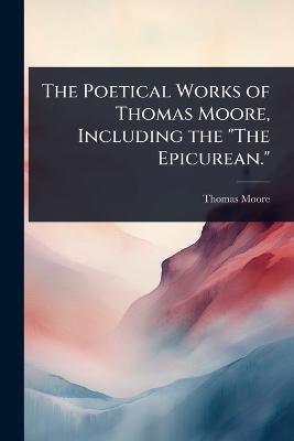 Poetical Works of Thomas Moore, Including the The Epicurean.
