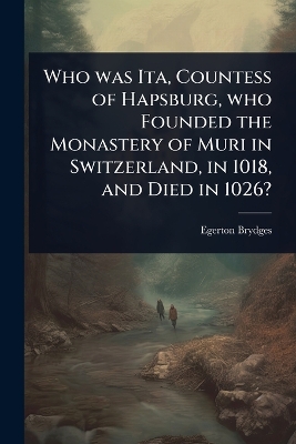 Who was Ita, Countess of Hapsburg, who Founded the Monastery of Muri in  Switzerland, in 1018, and Died in 1026?