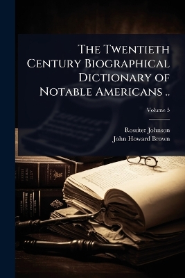 Twentieth Century Biographical Dictionary of Notable Americans ..