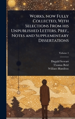 Works, now Fully Collected, With Selections From his Unpublished Letters.  Pref., Notes and Supplementary Dissertations