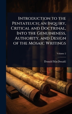 Introduction to the Pentateuch; an Inquiry, Critical and Doctrinal, Into the  Genuineness, Authority, and Design of the Mosaic Writings