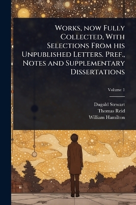 Works, now Fully Collected, With Selections From his Unpublished Letters.  Pref., Notes and Supplementary Dissertations