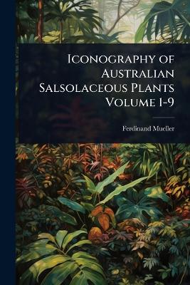 Iconography of Australian Salsolaceous Plants Volume 1-9