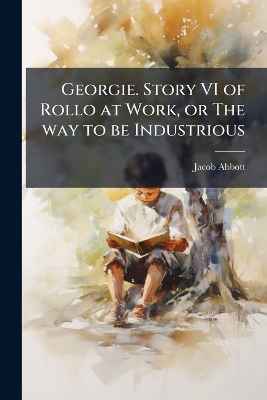 Georgie. Story VI of Rollo at Work, or The way to be Industrious