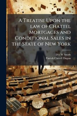 Treatise Upon the law of Chattel Mortgages and Conditional Sales in the  State of New York