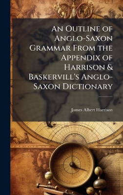 Outline of Anglo-Saxon Grammar From the Appendix of Harrison & Baskervill's  Anglo-Saxon Dictionary