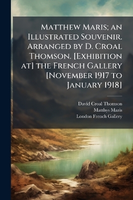 Matthew Maris; an Illustrated Souvenir. Arranged by D. Croal Thomson.  [ Exhibition at] the French Gallery [ November 1917 to January 1918]