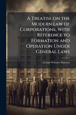 Treatise on the Modern law of Corporations, With Reference to Formation and  Operation Under General Laws