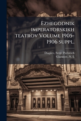 Ezhegodnik imperatorskikh teatrov Volume 1905-1906 suppl.