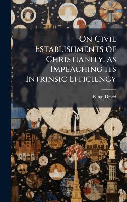 On Civil Establishments of Christianity, as Impeaching its Intrinsic  Efficiency
