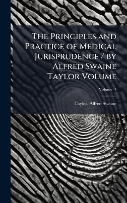 Principles and Practice of Medical Jurisprudence / by Alfred Swaine Taylor  Volume