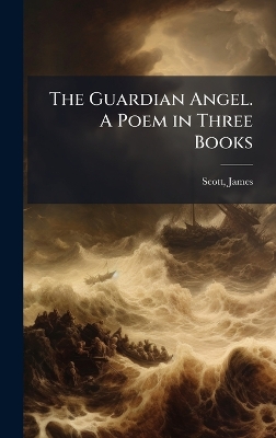 Guardian Angel. A Poem in Three Books