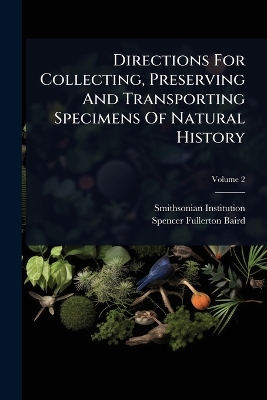 Directions For Collecting, Preserving And Transporting Specimens Of Natural  History