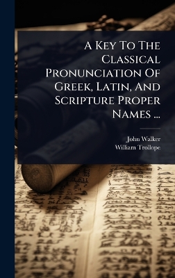 Key To The Classical Pronunciation Of Greek, Latin, And Scripture Proper  Names ...
