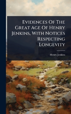 Evidences Of The Great Age Of Henry Jenkins, With Notices Respecting Longevity