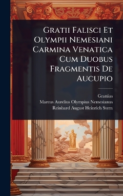 Gratii Falisci Et Olympii Nemesiani Carmina Venatica Cum Duobus Fragmentis  De Aucupio