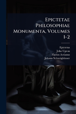 Epictetae Philosophiae Monumenta, Volumes 1-2