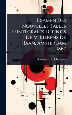 Examen Des Nouvelles Tables D'intÃ(c)grales DÃ(c)finies De M. Bierens De  Haan, Amsterdam 1867