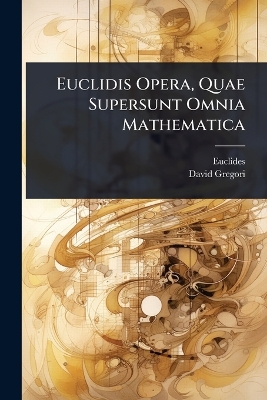 Euclidis Opera, Quae Supersunt Omnia Mathematica