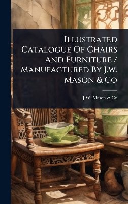 Illustrated Catalogue Of Chairs And Furniture / Manufactured By J.w. Mason &  Co