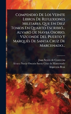 Compendio De Los Veinte Libros De Reflexiones Militares, Que En Diez Tomos  En Quarto EscribiÃ3... Alvaro De Navia Osorio, Vizconde Del Puerto Y MarquÃ(c)s De Santa Cruz De Marcenado...