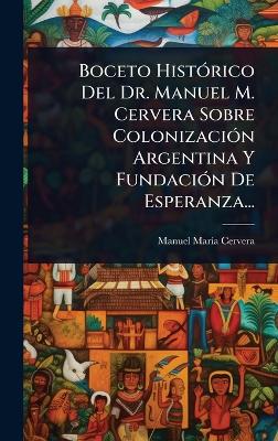 Boceto HistÃ3rico Del Dr. Manuel M. Cervera Sobre ColonizaciÃ3n Argentina Y  FundaciÃ3n De Esperanza...