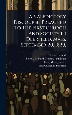 Valedictory Discourse, Preached To The First Church And Society In  Deerfield, Mass. September 20, 1829,