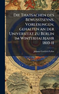 Thatsachen des Bewusstseyns. Vorlesungen, gehalten an der Universität zu  Berlin im Winterhalbjahr 1810-11