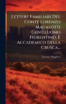 Lettere Familiari Del Conte Lorenzo Magalotti Gentiluomo Fiorentino, E  Accademico Della Crusca...