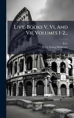 Livy, Books V, Vi, And Vii, Volumes 1-2...
