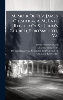 Memoir Of Rev. James Chisholm, A. M., Late Rector Of St. John's Church,  Portsmouth, Va