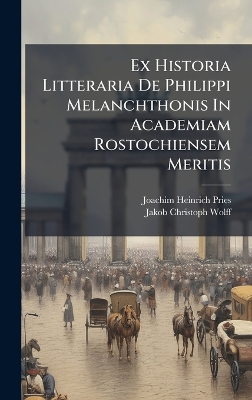 Ex Historia Litteraria De Philippi Melanchthonis In Academiam Rostochiensem  Meritis