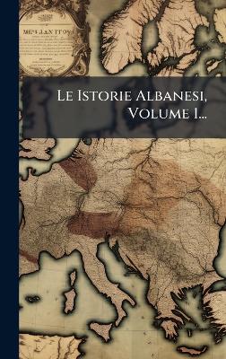 Istorie Albanesi, Volume 1...