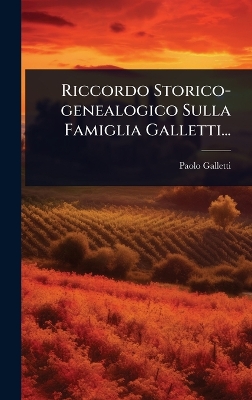 Riccordo Storico-genealogico Sulla Famiglia Galletti...