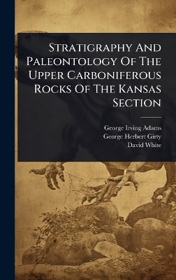 Stratigraphy And Paleontology Of The Upper Carboniferous Rocks Of The Kansas  Section