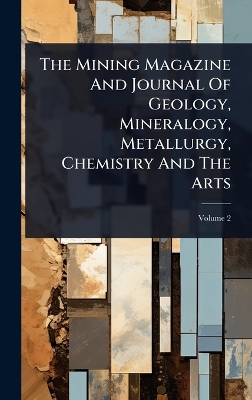 Mining Magazine And Journal Of Geology, Mineralogy, Metallurgy, Chemistry  And The Arts