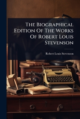 Biographical Edition Of The Works Of Robert Louis Stevenson