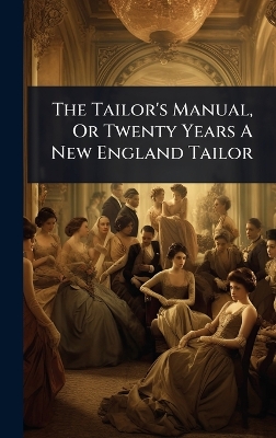 Tailor's Manual, Or Twenty Years A New England Tailor