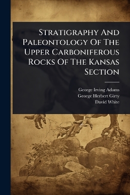 Stratigraphy And Paleontology Of The Upper Carboniferous Rocks Of The Kansas  Section