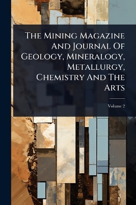 Mining Magazine And Journal Of Geology, Mineralogy, Metallurgy, Chemistry  And The Arts