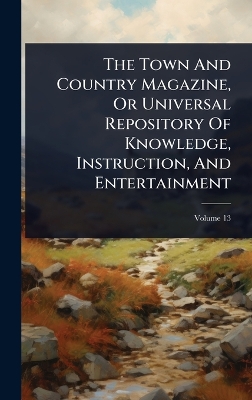 Town And Country Magazine, Or Universal Repository Of Knowledge,  Instruction, And Entertainment