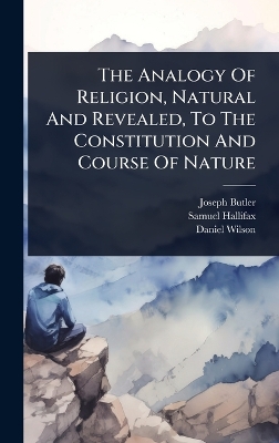 Analogy Of Religion, Natural And Revealed, To The Constitution And Course Of  Nature
