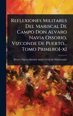 Reflexiones Militares Del Mariscal De Campo Don Alvaro Navia Ossorio,  Vizconde De Puerto... Tomo Primero[ -x]