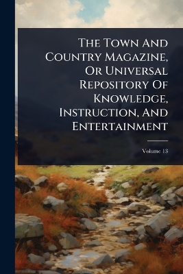 Town And Country Magazine, Or Universal Repository Of Knowledge,  Instruction, And Entertainment