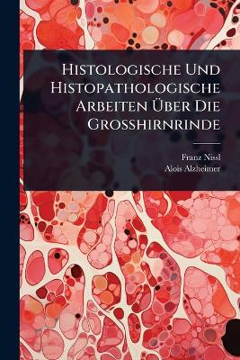 Histologische Und Histopathologische Arbeiten Ãœber Die Grosshirnrinde