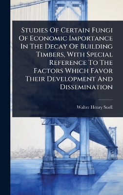 Studies Of Certain Fungi Of Economic Importance In The Decay Of Building  Timbers, With Special Reference To The Factors Which Favor Their Development And Dissemination