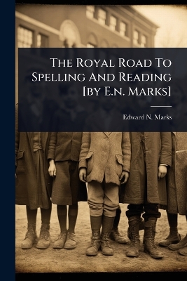 Royal Road To Spelling And Reading [ by E.n. Marks]