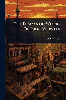 Dramatic Works Of John Webster