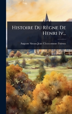 Histoire Du Règne De Henri Iv...