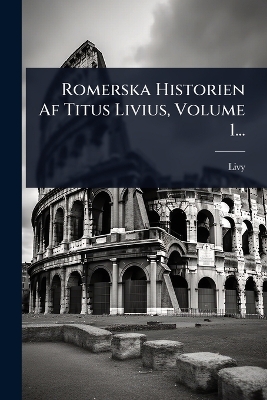 Romerska Historien Af Titus Livius, Volume 1...